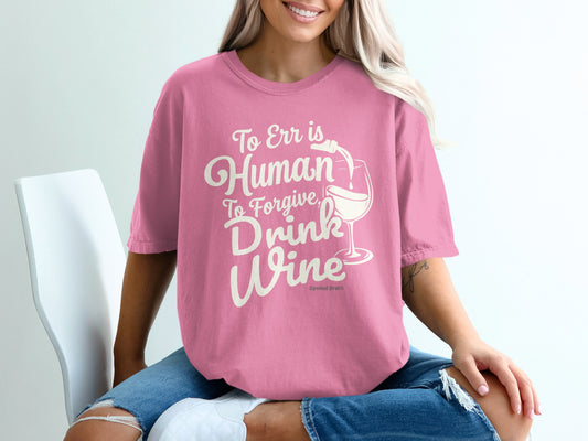 To Err is Human To Forgive Drink Wine T-Shirt