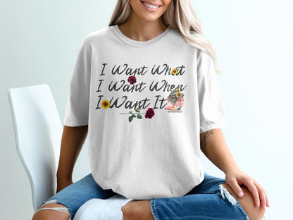 I Want What I Want When I Want It Shirt product