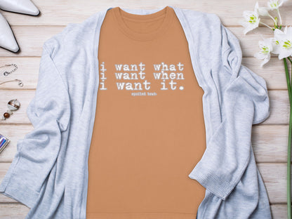 I Want What I Want When I Want It Shirt product