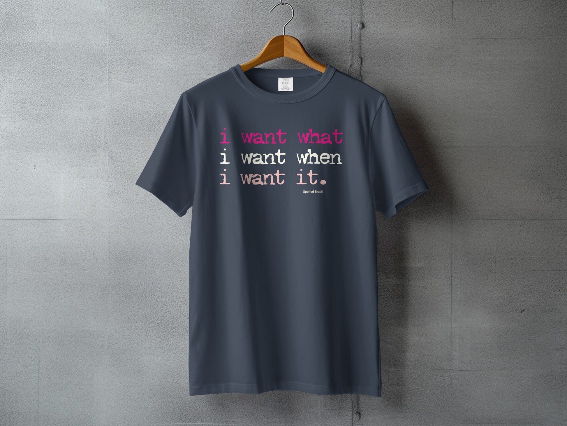 I want what I want when I want it T-shirt