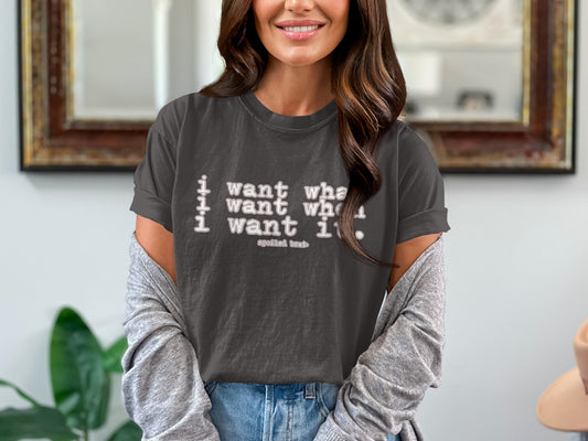 I Want What I Want Spoiled Brat Tee product type