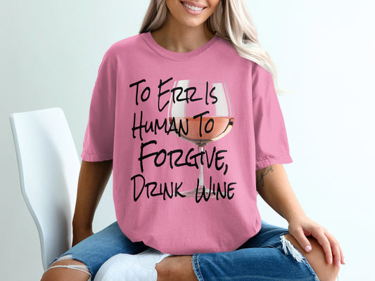 To Err Is Human To Forgive Drink Wine T-shirt