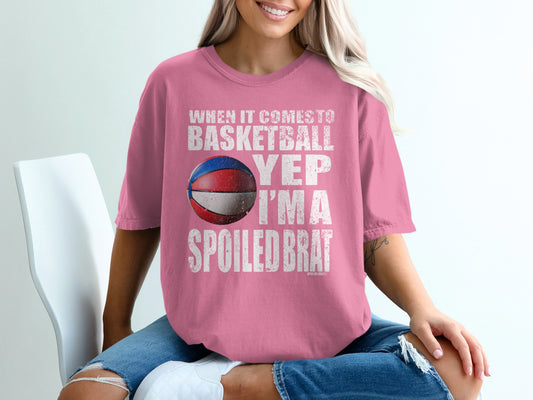 When It Comes To Basketball Yep I'm A Spoiled Brat product type
