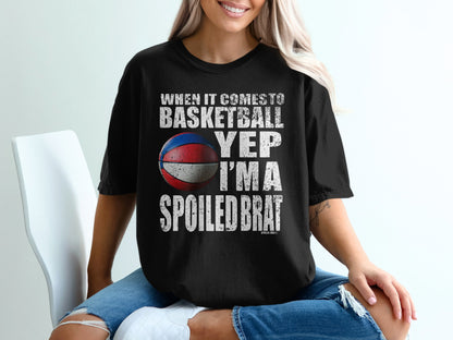 When It Comes to Basketball Yep I'm a Spoiled Brat product type