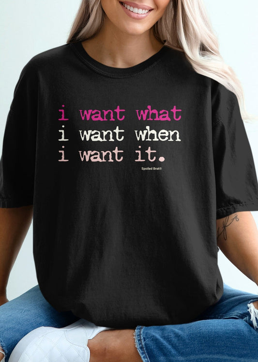 I Want What I Want When I Want It Shirt